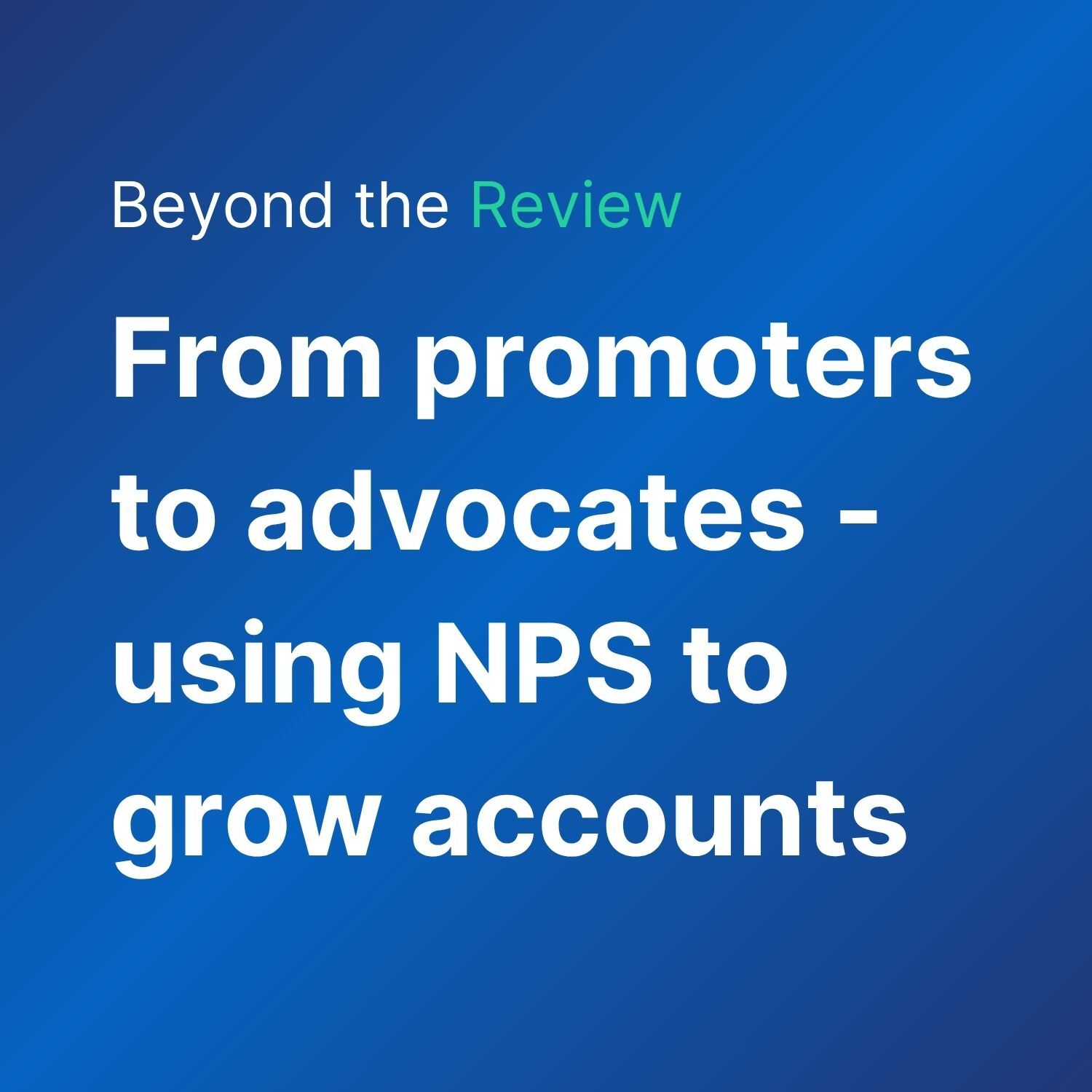 From promoters to advocates: using NPS to grow accounts