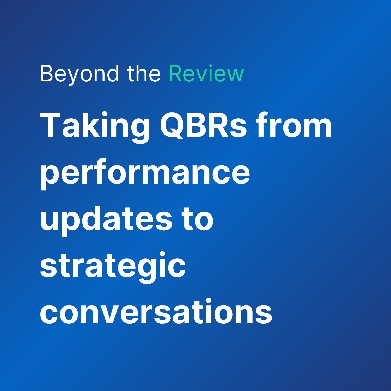 Taking QBRs from performance updates to strategic conversations
